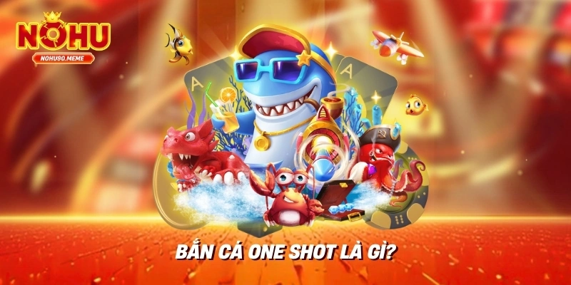 Bắn Cá One Shot Là Gì?