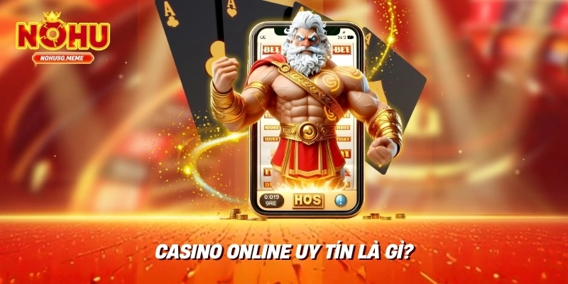 Casino Online Uy Tín Là Gì?